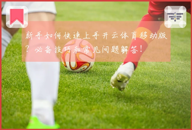 新手如何快速上手开云体育移动版？必备技巧和常见问题解答！